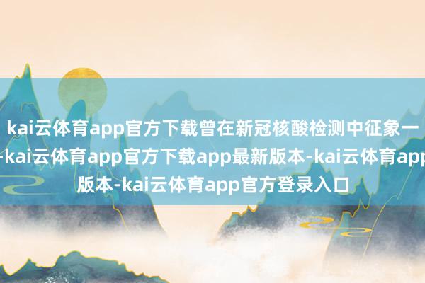kai云体育app官方下载曾在新冠核酸检测中征象一时的金域医学-kai云体育app官方下载app最新版本-kai云体育app官方登录入口