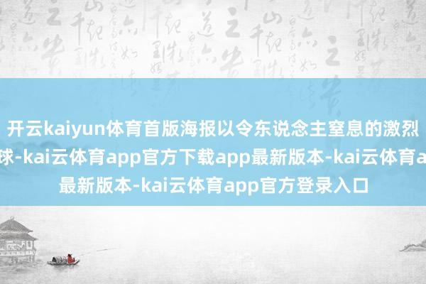 开云kaiyun体育首版海报以令东说念主窒息的激烈视觉冲击眩惑眼球-kai云体育app官方下载app最新版本-kai云体育app官方登录入口