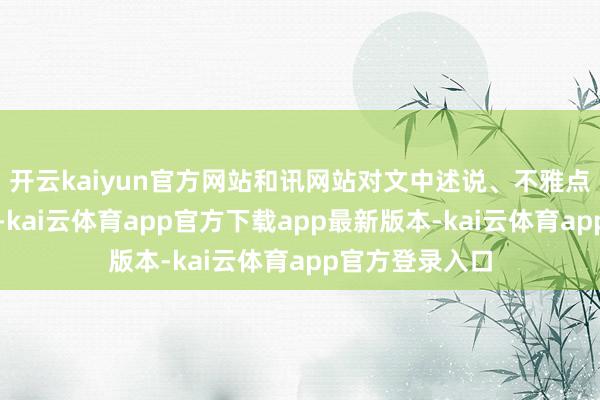 开云kaiyun官方网站和讯网站对文中述说、不雅点判断保握中立-kai云体育app官方下载app最新版本-kai云体育app官方登录入口